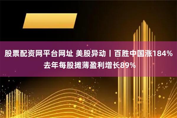 股票配资网平台网址 美股异动丨百胜中国涨184% 去年每股摊薄盈利增长89%