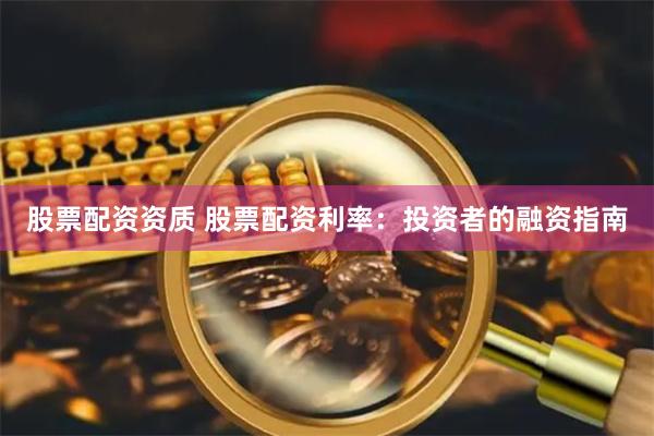 股票配资资质 股票配资利率：投资者的融资指南